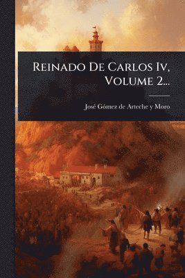 Reinado De Carlos Iv, Volume 2..., Häftad