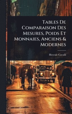 bokomslag Tables De Comparaison Des Mesures, Poids Et Monnaies, Anciens & Modernes