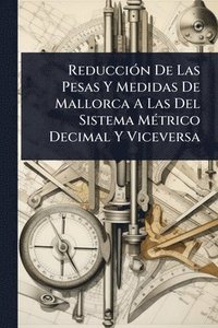 bokomslag ReducciÃ3n De Las Pesas Y Medidas De Mallorca A Las Del Sistema MÃ(c)trico Decimal Y Viceversa