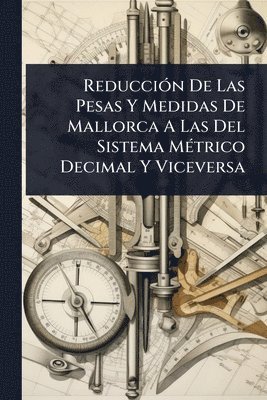 bokomslag ReducciÃ3n De Las Pesas Y Medidas De Mallorca A Las Del Sistema MÃ(c)trico Decimal Y Viceversa
