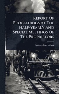 bokomslag Report Of Proceedings At The Half-yearly And Special Meetings Of The Proprietors