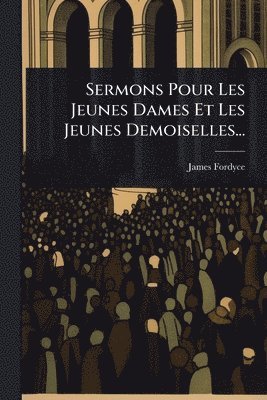Sermons Pour Les Jeunes Dames Et Les Jeunes Demoiselles...