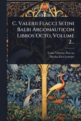 bokomslag C. Valerii Flacci Setini Balbi Argonauticon Libros Octo, Volume 2...