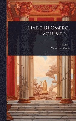 Iliade Di Omero, Volume 2...
