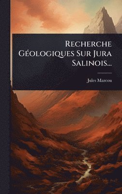 Jules Marcou - Recherche GÃ(c)ologiques Sur Jura Salinois..., Inbunden