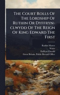 bokomslag Court Rolls Of The Lordship Of Ruthin Or Dyffryn-clwydd Of The Reign Of King Edward The First