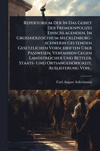 bokomslag Repertorium Der In Das Gebiet Der Fremdenpolizei Einschlagenden, Im Grossherzogthum Mecklenburg-schwerin Geltenden Gesetzlichen Vorschriften Ã¿ber Passwesen, Verfahren Gegen Landstreicher Und Bettl...