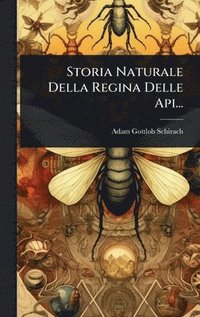 bokomslag Storia Naturale Della Regina Delle Api...