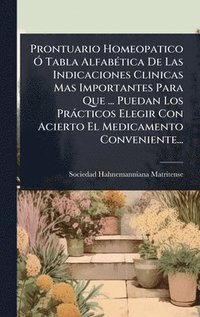 bokomslag Prontuario Homeopatico Ã" Tabla AlfabÃ(c)tica De Las Indicaciones Clinicas Mas Importantes Para Que ... Puedan Los Pràcticos Elegir Con Acierto El Medicamento Conveniente...