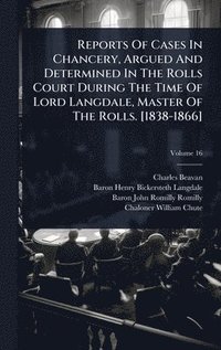 bokomslag Reports Of Cases In Chancery, Argued And Determined In The Rolls Court During The Time Of Lord Langdale, Master Of The Rolls. [1838-1866]