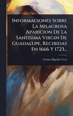 bokomslag Informaciones Sobre La Milagrosa Aparicion De La Santisima Virgin De Guadalupe, Recibidas En 1666 Y 1723...