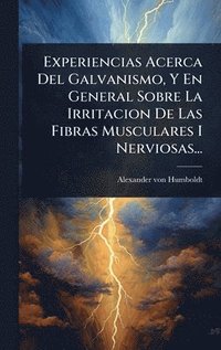 bokomslag Experiencias Acerca Del Galvanismo, Y En General Sobre La Irritacion De Las Fibras Musculares I Nerviosas...
