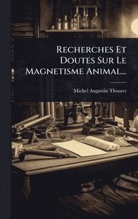 bokomslag Recherches Et Doutes Sur Le Magnetisme Animal...