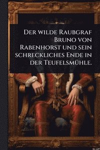 bokomslag wilde Raubgraf Bruno von Rabenhorst und sein schreckliches Ende in der TeufelsmÃ1/4hle.