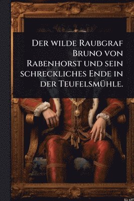 bokomslag wilde Raubgraf Bruno von Rabenhorst und sein schreckliches Ende in der TeufelsmÃ1/4hle.