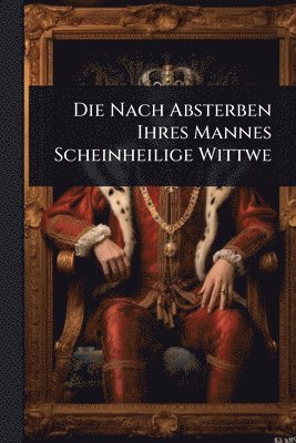 bokomslag Die Nach Absterben Ihres Mannes Scheinheilige Wittwe
