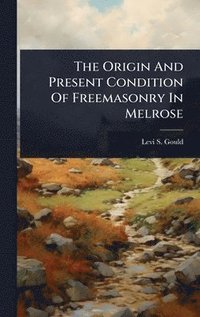 bokomslag Origin And Present Condition Of Freemasonry In Melrose