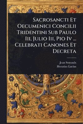 bokomslag Sacrosancti Et Oecumenici Concilii Tridentini Sub Paulo Iii, Julio Iii, Pio Iv ... Celebrati Canones Et Decreta