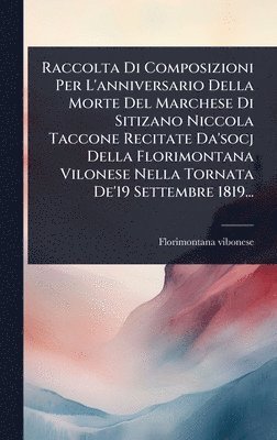 bokomslag Raccolta Di Composizioni Per L'anniversario Della Morte Del Marchese Di Sitizano Niccola Taccone Recitate Da'socj Della Florimontana Vilonese Nella To