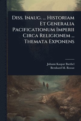 bokomslag Diss. Inaug. ... Historiam Et Generalia Pacificationum Imperii Circa Religionem ... Themata Exponens