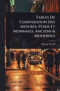 bokomslag Tables De Comparaison Des Mesures, Poids Et Monnaies, Anciens & Modernes