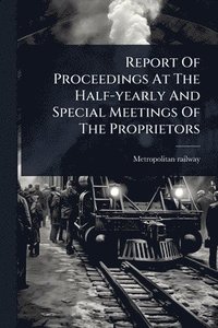 bokomslag Report Of Proceedings At The Half-yearly And Special Meetings Of The Proprietors