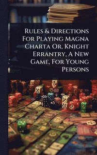 bokomslag Rules & Directions For Playing Magna Charta Or, Knight Errantry, A New Game, For Young Persons