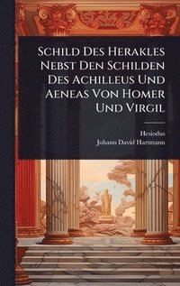 bokomslag Schild Des Herakles Nebst Den Schilden Des Achilleus Und Aeneas Von Homer Und Virgil