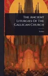 bokomslag The Ancient Liturgies Of The Gallican Church