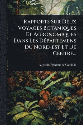 bokomslag Rapports Sur Deux Voyages Botaniques Et Agronomiques Dans Les DÃ(c)partemens Du Nord-est Et De Centre...
