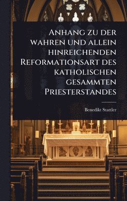 bokomslag Anhang zu der wahren und allein hinreichenden Reformationsart des katholischen gesammten Priesterstandes