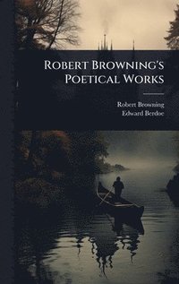 bokomslag Robert Browning's Poetical Works