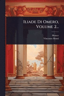 Iliade Di Omero, Volume 2...