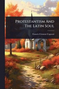 bokomslag Protestantism And The Latin Soul