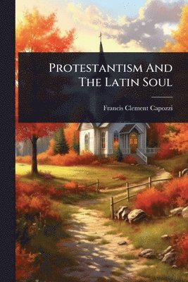 bokomslag Protestantism And The Latin Soul