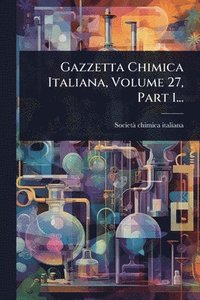 bokomslag Gazzetta Chimica Italiana, Volume 27, Part 1...