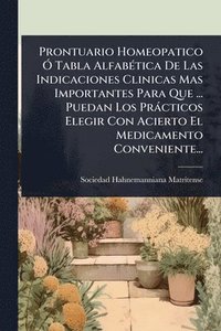 bokomslag Prontuario Homeopatico Ã" Tabla AlfabÃ(c)tica De Las Indicaciones Clinicas Mas Importantes Para Que ... Puedan Los Pràcticos Elegir Con Acierto El Medicamento Conveniente...
