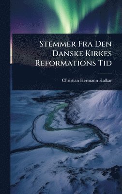 bokomslag Stemmer Fra Den Danske Kirkes Reformations Tid