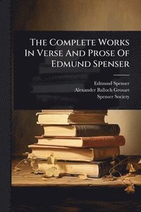 bokomslag Complete Works In Verse And Prose Of Edmund Spenser