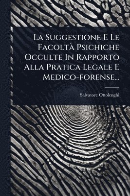 bokomslag Suggestione E Le FacoltÃ Psichiche Occulte In Rapporto Alla Pratica Legale E Medico-forense...