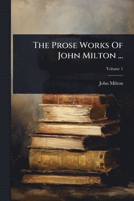 Prose Works Of John Milton ...