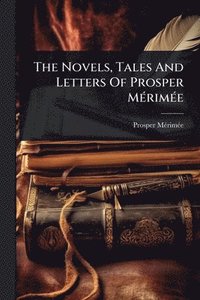 bokomslag Novels, Tales And Letters Of Prosper MÃ(c)rimÃ(c)e