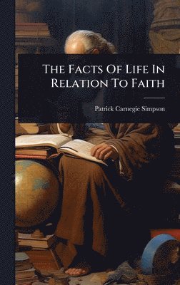 Patrick Carnegie Simpson - Facts Of Life In Relation To Faith, Inbunden