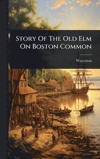 bokomslag Story Of The Old Elm On Boston Common