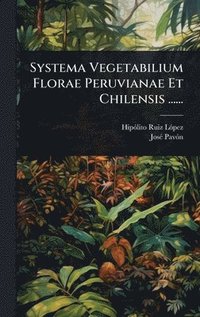 bokomslag Systema Vegetabilium Florae Peruvianae Et Chilensis ......