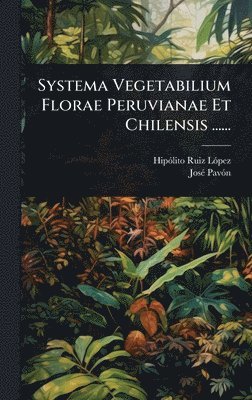bokomslag Systema Vegetabilium Florae Peruvianae Et Chilensis ......