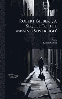 bokomslag Robert Gilbert, A Sequel To 'the Missing Sovereign'