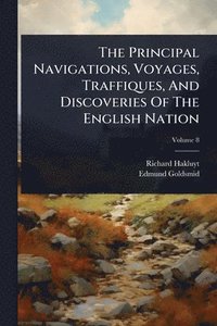 bokomslag Principal Navigations, Voyages, Traffiques, And Discoveries Of The English Nation