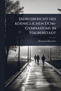 bokomslag Jahresbericht des koeniglichen DOm-Gymnasiums in Halberstadt