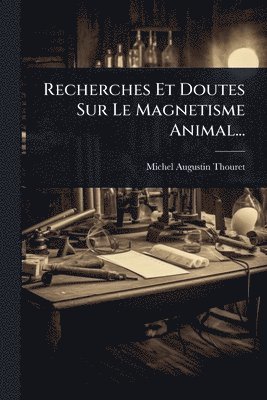 bokomslag Recherches Et Doutes Sur Le Magnetisme Animal...